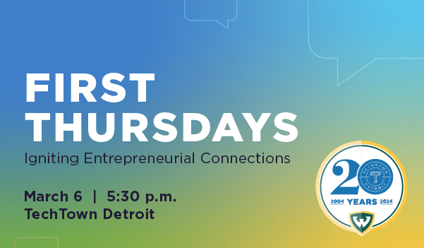 Promotional graphic that reads "First Thursdays: Igniting Entrepreneurial Connections. March 6 5:30 p.m. at TechTown Detroit