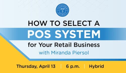 How to select a POS system for your retail business with Miranda Piersol. Thursday, April 13. 6 p.m. Hybrid by TechTown