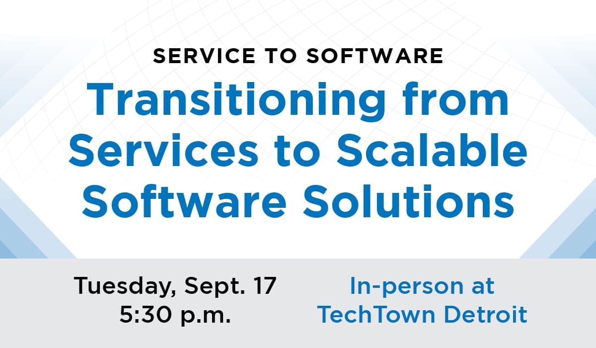 Promotional graphic that reads: "Service to Software: Transitioning from services to scalable software solutions. Tuesday, Sept. 17 5:30 p.m. In persona at TechTown Detroit"