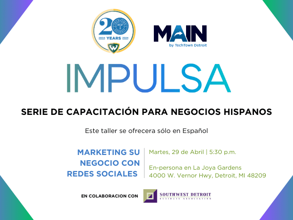 A graphic, translated in Spanish, for the Impulsa Hispanic Business Training Series workshop: Marketing Your Business with Social Media, on Tuesday, April 29 from 5:30 to 8 p.m. at La Joya Gardens, located at 4000 W. Vernor Hwy, Detroit, MI 48209